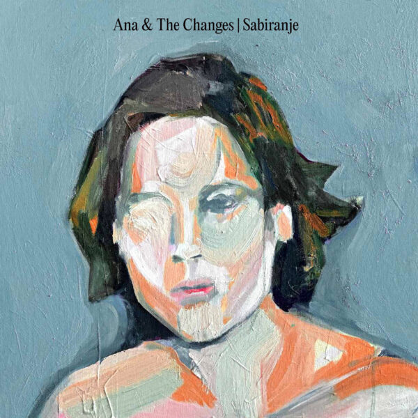ANA & THE CHANGES  - SABIRANJE